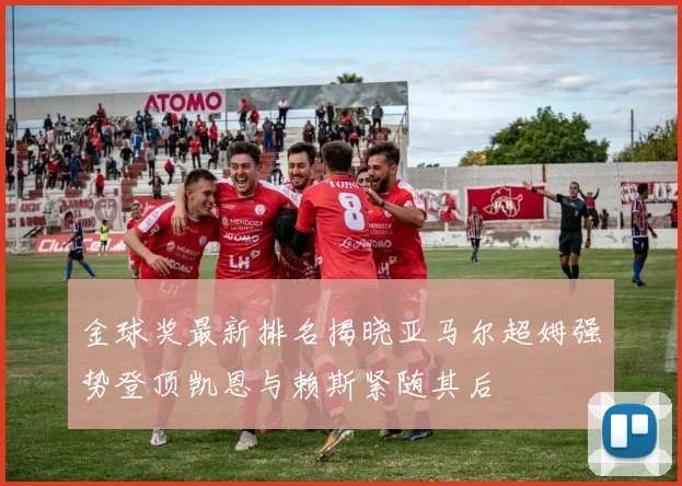 金球奖最新排名揭晓亚马尔超姆强势登顶凯恩与赖斯紧随其后