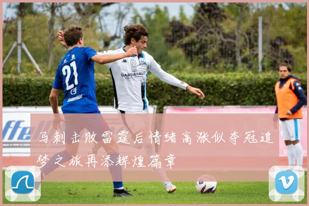 马刺击败雷霆后情绪高涨似夺冠追梦之旅再添辉煌篇章